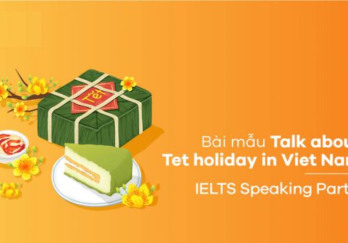 Speaking IELTS: Topic describe tet holiday - Từ vựng và bài mẫu