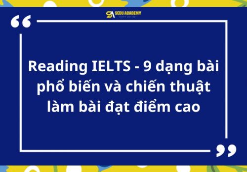Reading IELTS - 9 dạng bài phổ biến và chiến thuật làm bài đạt điểm cao