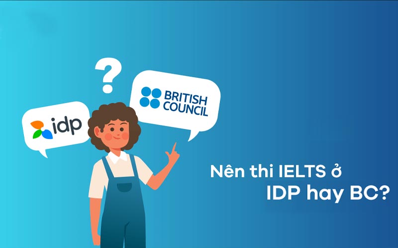 British Council và IDP đều là những địa chỉ thi IELTS nổi tiếng được nhiều người lựa chọn