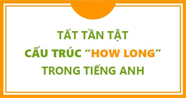 tat-ca-kien-thuc-ve-cau-truc-how-long