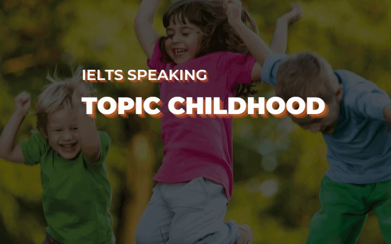 Các câu hỏi IELTS Speaking về chủ đề Childhood