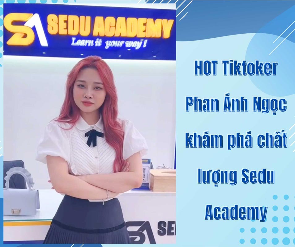 Tiktoker Phan Ánh Ngọc đã lựa chọn trung tâm Sedu Academy cho mục tiêu học IELTS của mình